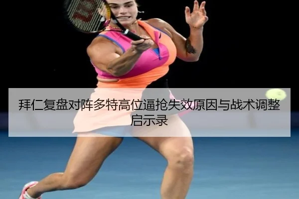 拜仁复盘对阵多特高位逼抢失效原因与战术调整启示录
