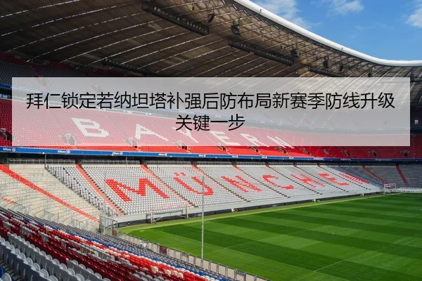拜仁锁定若纳坦塔补强后防布局新赛季防线升级关键一步